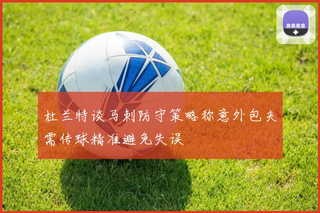 杜兰特谈马刺防守策略称意外包夹需传球精准避免失误