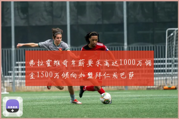 弗拉霍维奇年薪要求高达1000万佣金1500万倾向加盟拜仁或巴萨